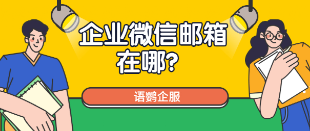 企业微信邮箱在哪？忘记密码怎么办？