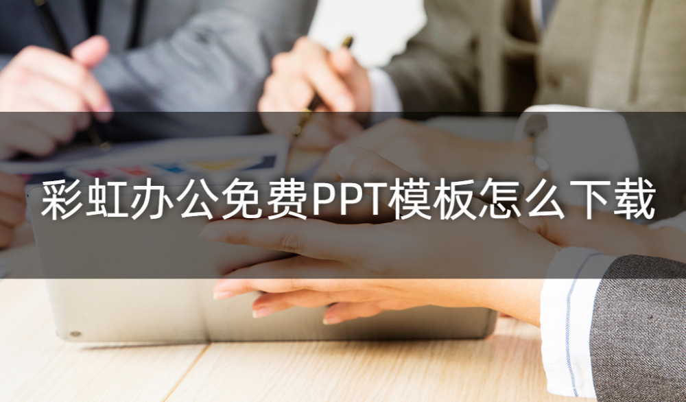 彩虹办公免费PPT模板怎么下载？ppt免费软件