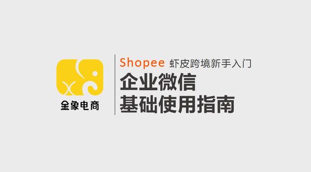 Shopee虾皮跨境新手入门｜企业微信基础使用指南